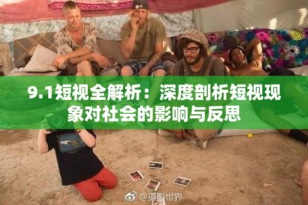 9.1短视全解析：深度剖析短视现象对社会的影响与反思