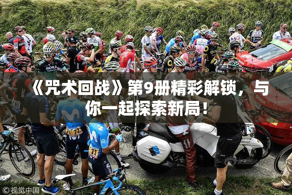 《咒术回战》第9册精彩解锁，与你一起探索新局！