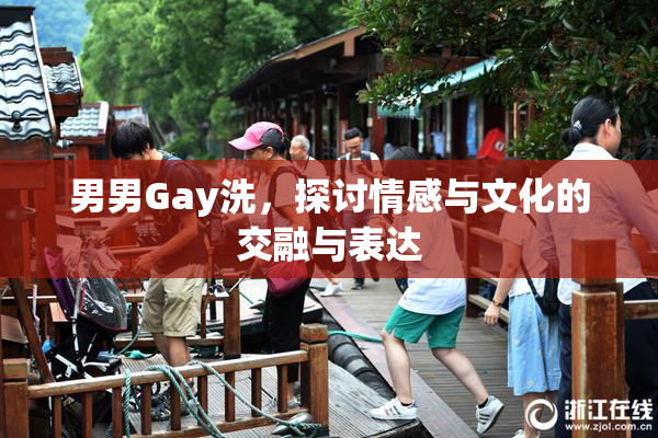 男男Gay洗，探讨情感与文化的交融与表达
