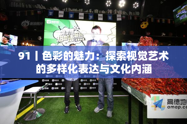 91丨色彩的魅力：探索视觉艺术的多样化表达与文化内涵