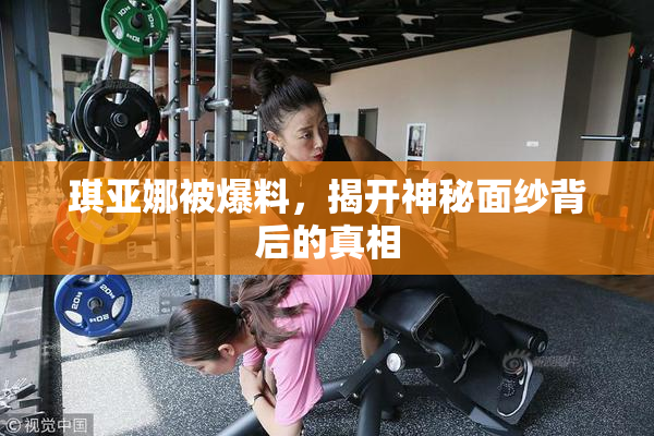 琪亚娜被爆料，揭开神秘面纱背后的真相