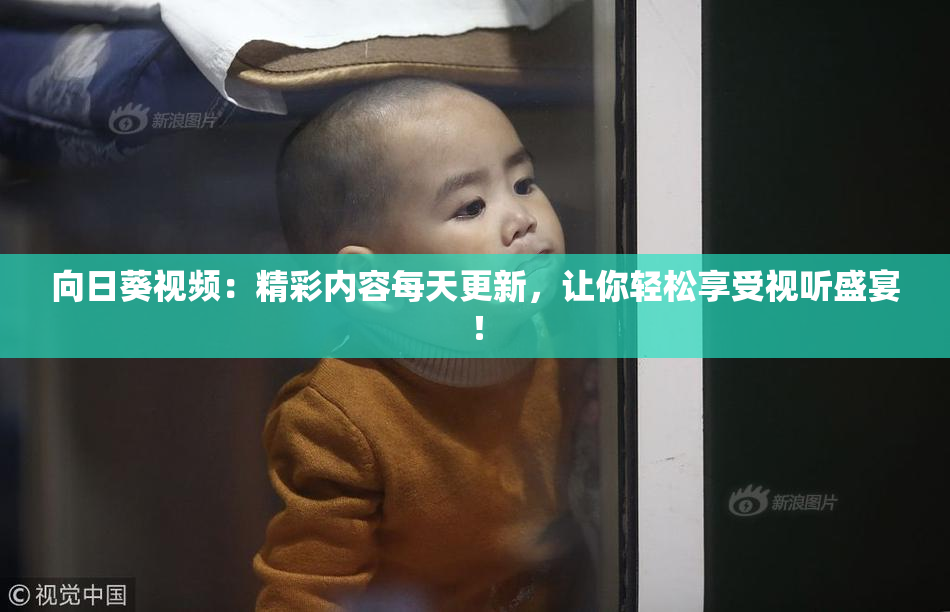 向日葵视频：精彩内容每天更新，让你轻松享受视听盛宴！