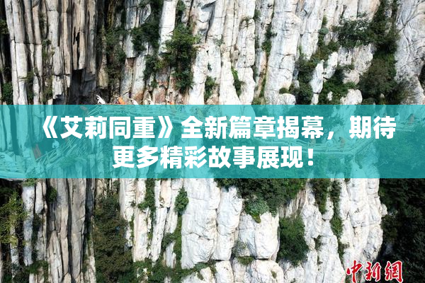 《艾莉同重》全新篇章揭幕，期待更多精彩故事展现！
