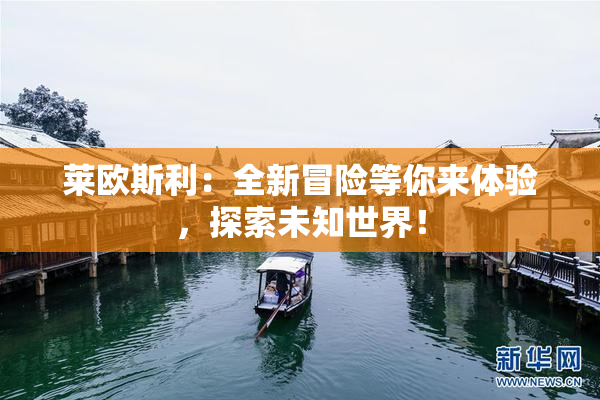莱欧斯利:全新冒险等你来体验,探索未知世界!