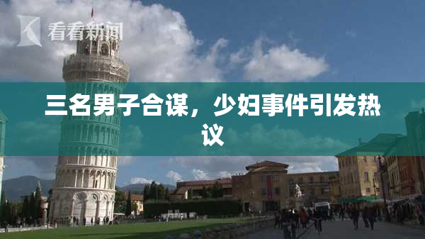 三名男子合谋，少妇事件引发热议