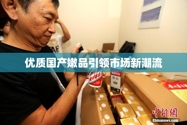优质国产嫩品引领市场新潮流