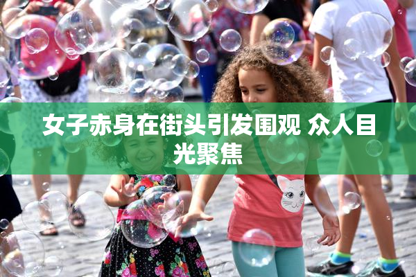 女子赤身在街头引发围观 众人目光聚焦