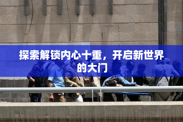 探索解锁内心十重，开启新世界的大门