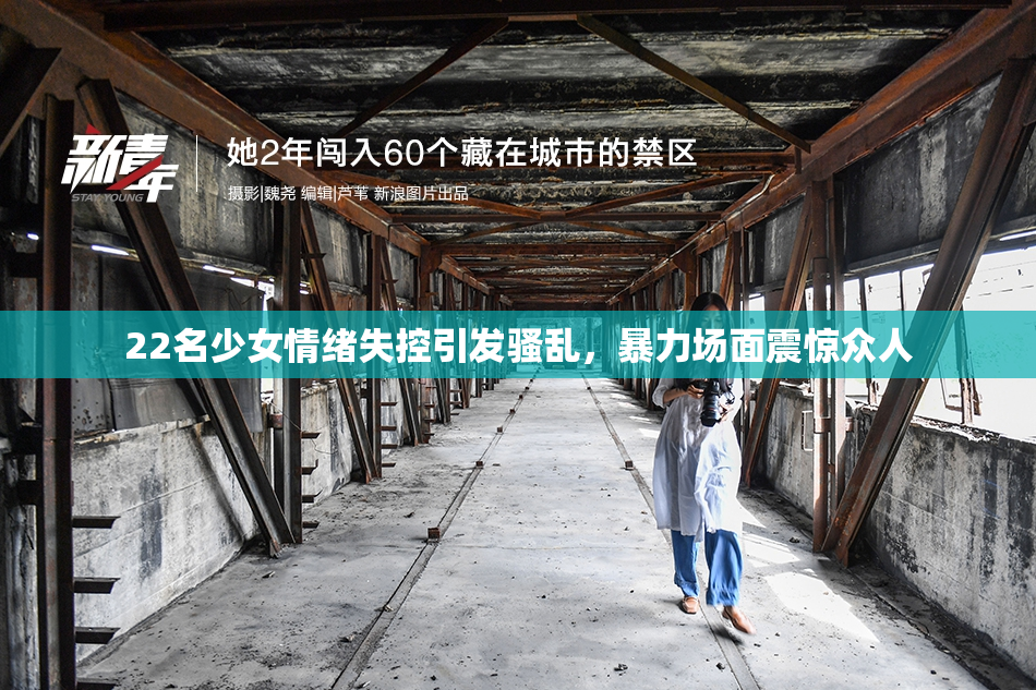 22名少女情绪失控引发骚乱，暴力场面震惊众人
