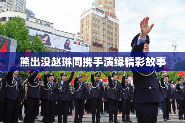 熊出没赵琳同携手演绎精彩故事