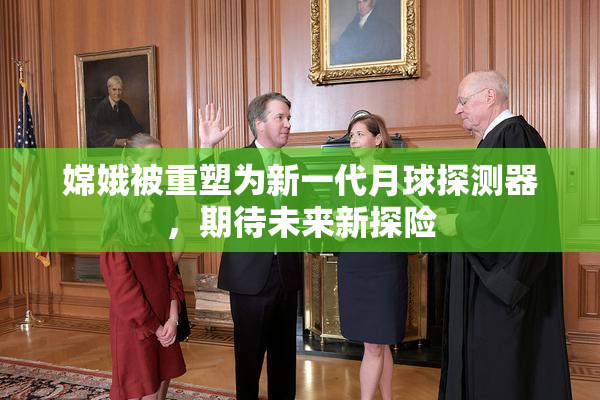 嫦娥被重塑为新一代月球探测器，期待未来新探险