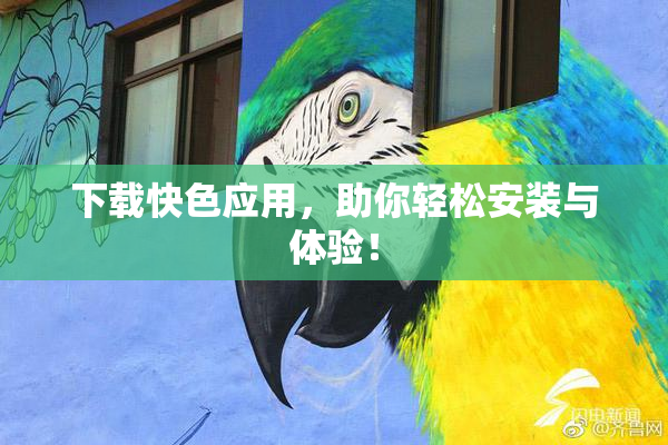 下载快色应用，助你轻松安装与体验！