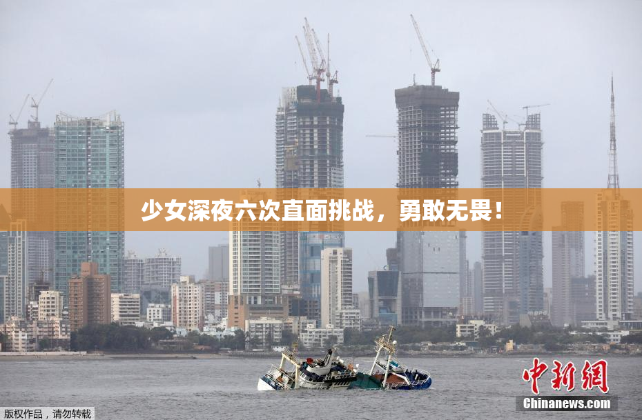 少女深夜六次直面挑战，勇敢无畏！