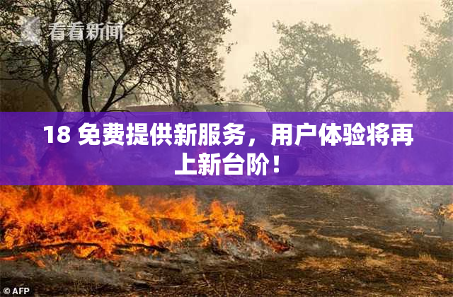 18 免费提供新服务，用户体验将再上新台阶！
