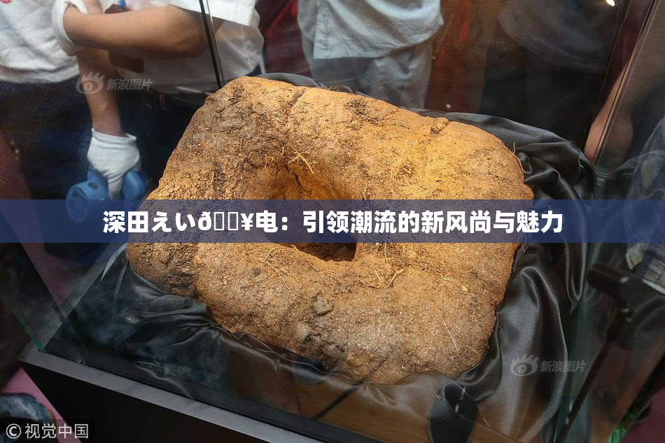 深田えい🔥电：引领潮流的新风尚与魅力