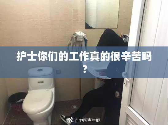护士你们的工作真的很辛苦吗？
