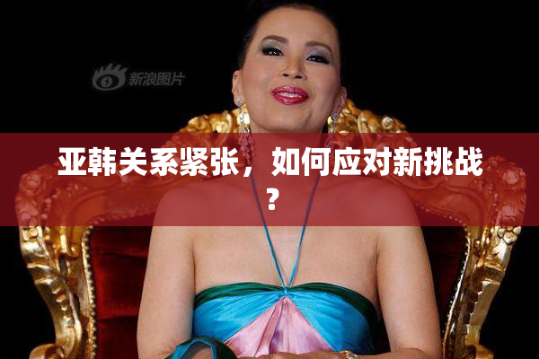 亚韩关系紧张，如何应对新挑战？