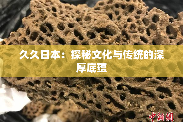 久久日本：探秘文化与传统的深厚底蕴