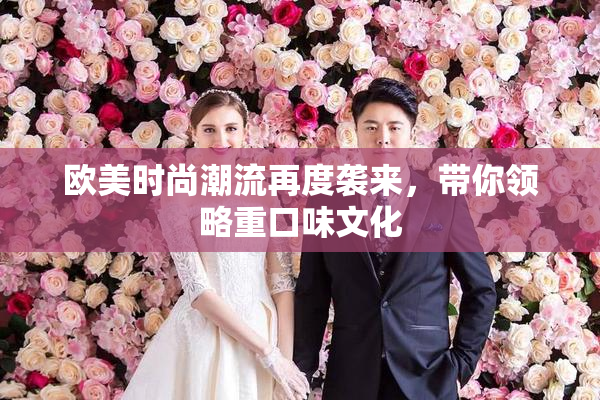 欧美时尚潮流再度袭来,带你领略重口味文化