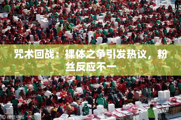 咒术回战：裸体之争引发热议，粉丝反应不一