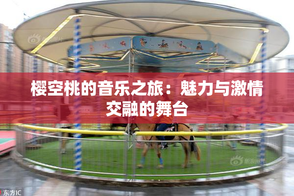 樱空桃的音乐之旅：魅力与激情交融的舞台