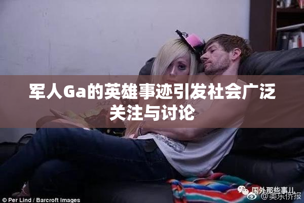 军人Ga的英雄事迹引发社会广泛关注与讨论