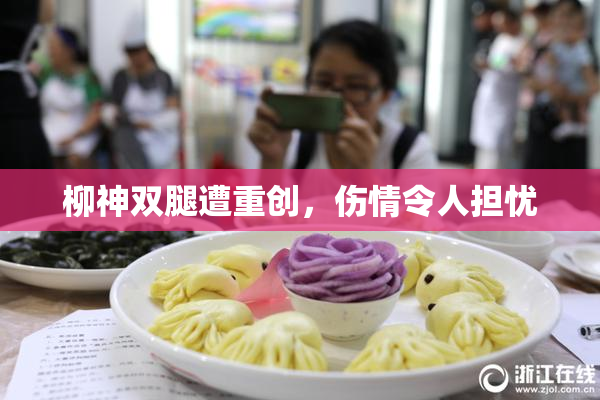 柳神双腿遭重创，伤情令人担忧