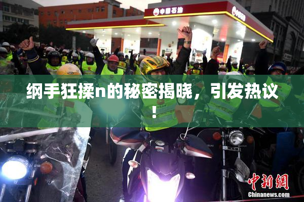 纲手狂揉n的秘密揭晓，引发热议！