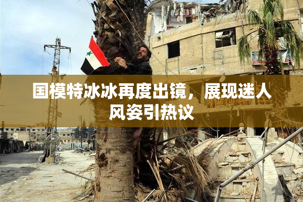 国模特冰冰再度出镜，展现迷人风姿引热议