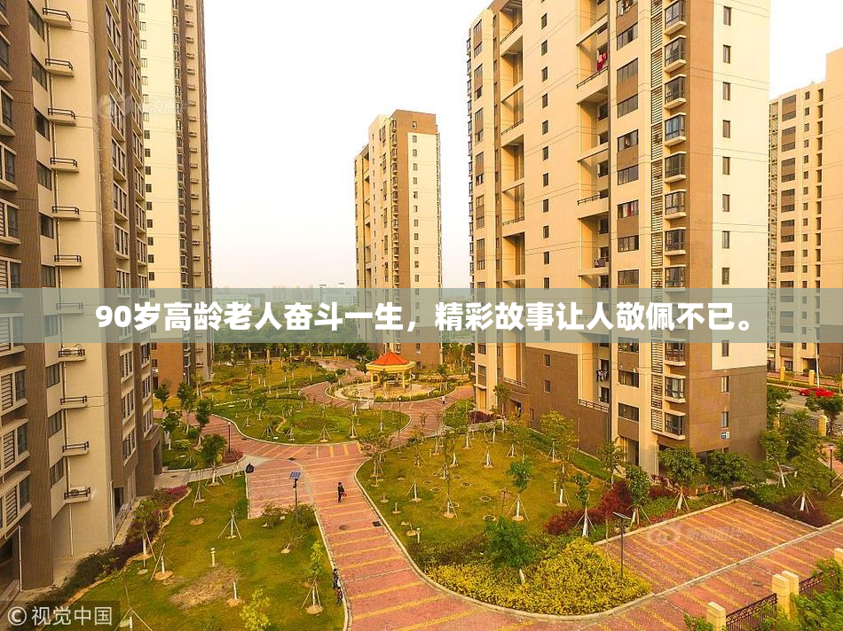90岁高龄老人奋斗一生，精彩故事让人敬佩不已。