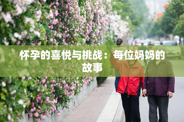 怀孕的喜悦与挑战：每位妈妈的故事