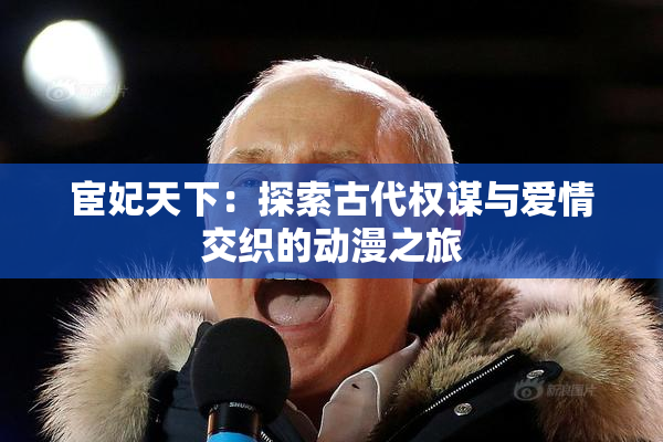 宦妃天下：探索古代权谋与爱情交织的动漫之旅