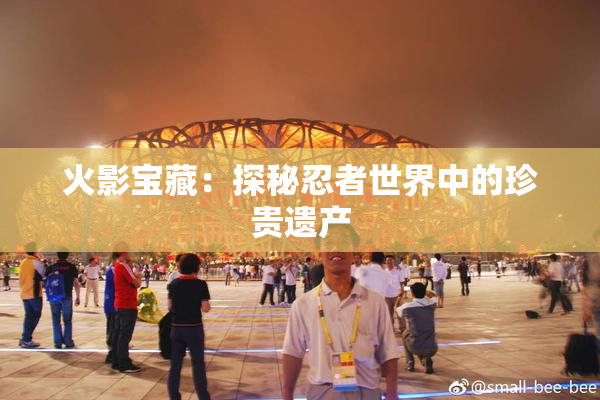 火影宝藏：探秘忍者世界中的珍贵遗产