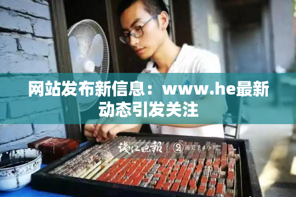 网站发布新信息：www.he最新动态引发关注