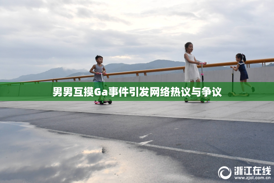 男男互摸Ga事件引发网络热议与争议