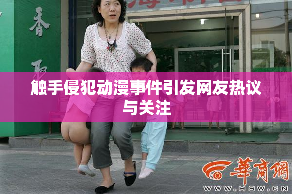 触手侵犯动漫事件引发网友热议与关注