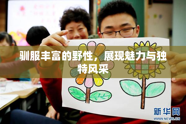 驯服丰富的野性，展现魅力与独特风采