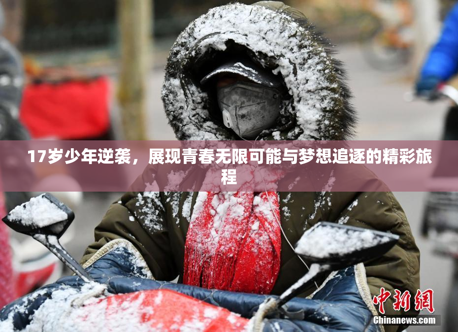17岁少年逆袭，展现青春无限可能与梦想追逐的精彩旅程