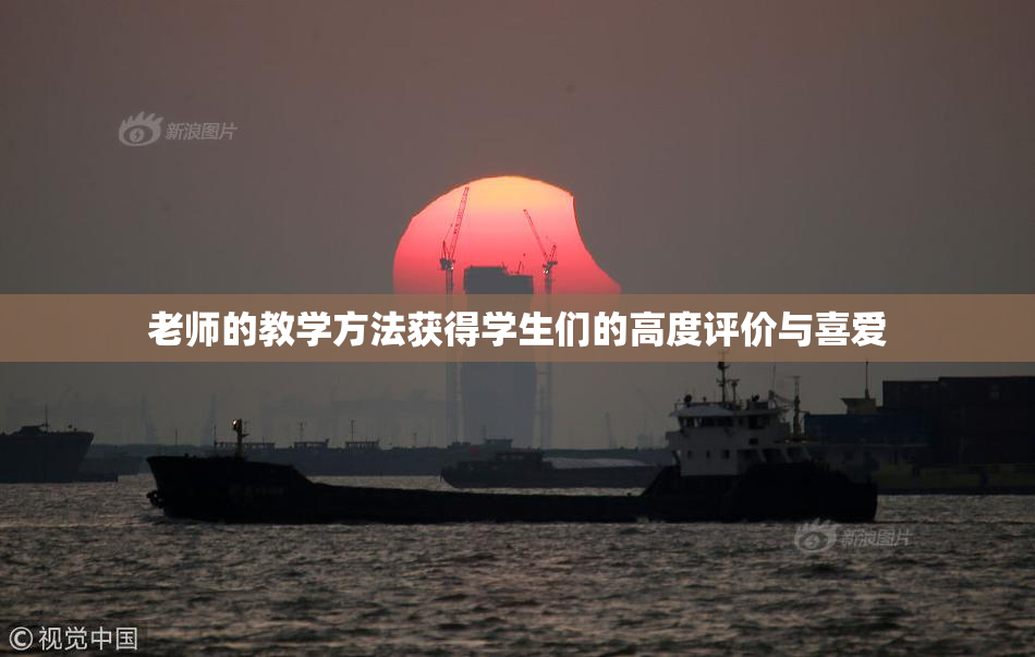 老师的教学方法获得学生们的高度评价与喜爱