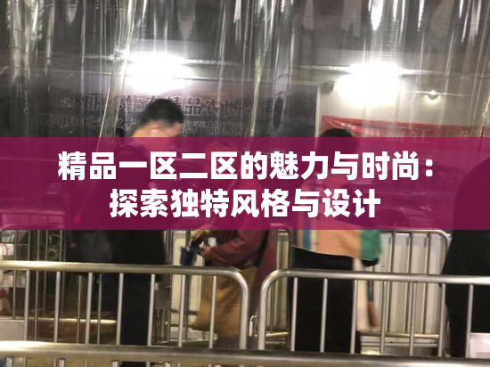 精品一区二区的魅力与时尚：探索独特风格与设计