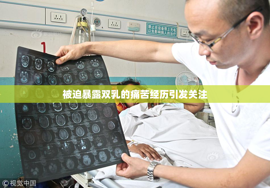 被迫暴露双乳的痛苦经历引发关注
