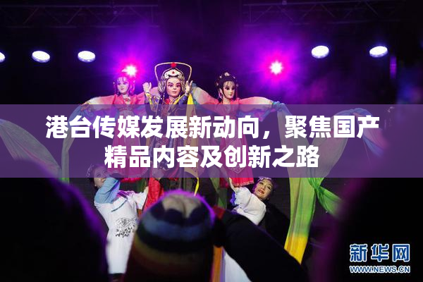 港台传媒发展新动向，聚焦国产精品内容及创新之路