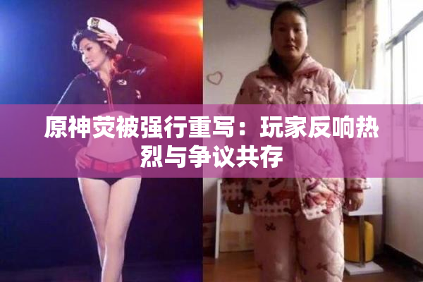 原神荧被强行重写：玩家反响热烈与争议共存
