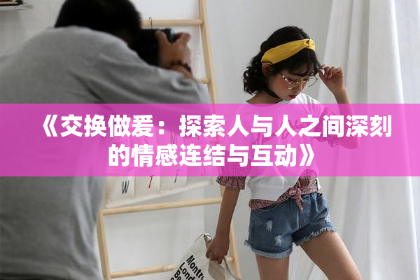 《交换做爰：探索人与人之间深刻的情感连结与互动》