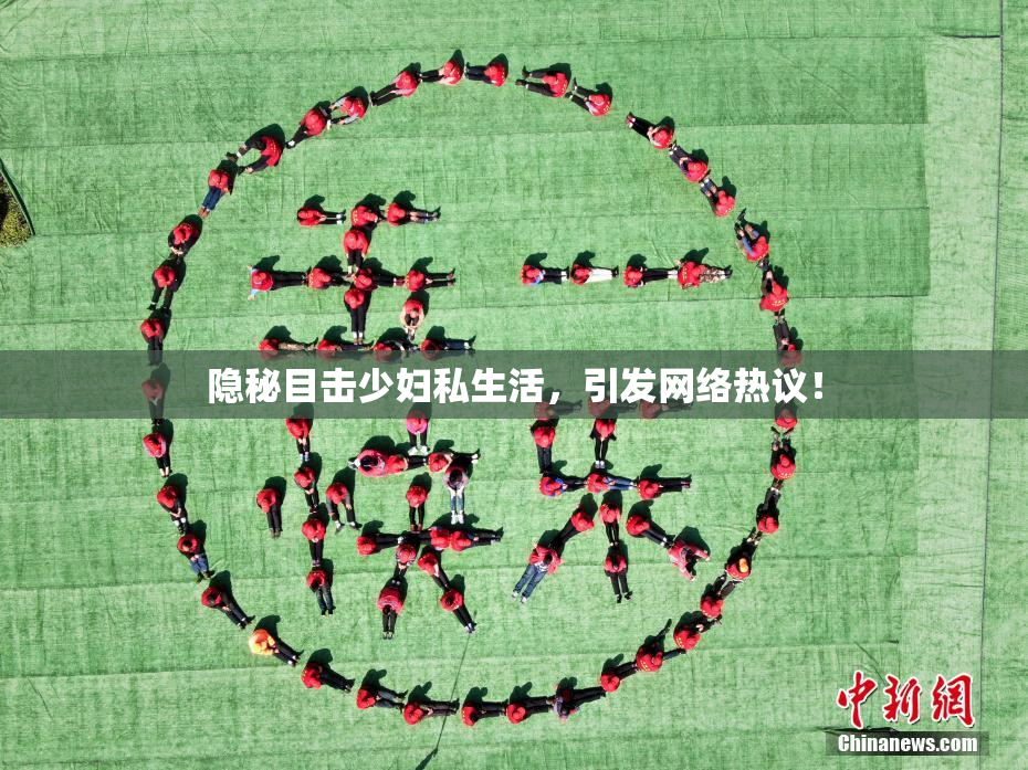 隐秘目击少妇私生活，引发网络热议！