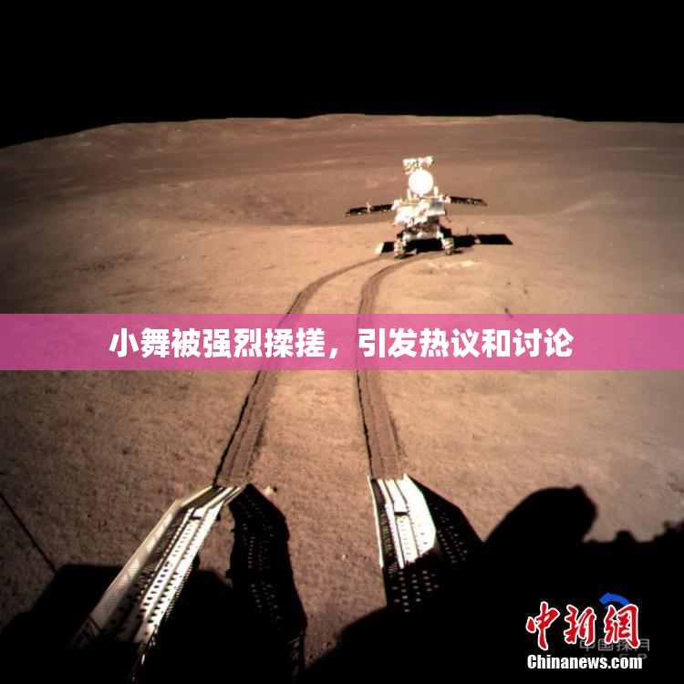 小舞被强烈揉搓，引发热议和讨论
