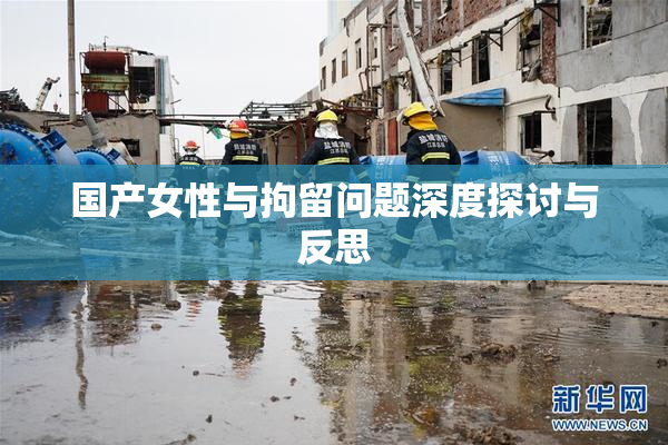 国产女性与拘留问题深度探讨与反思