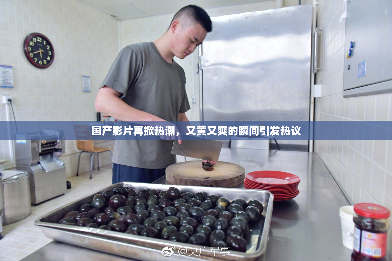 国产影片再掀热潮，又黄又爽的瞬间引发热议