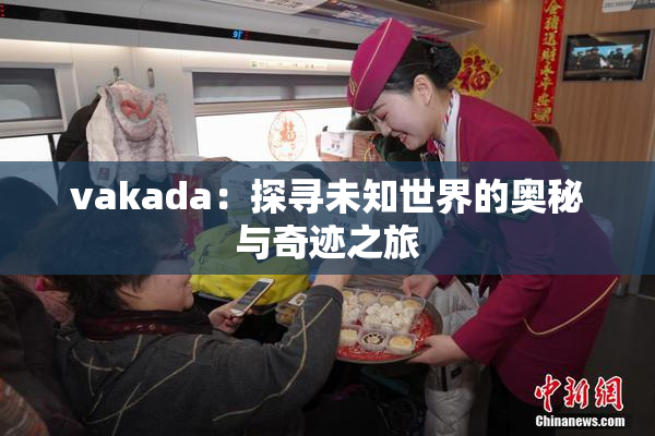 vakada：探寻未知世界的奥秘与奇迹之旅