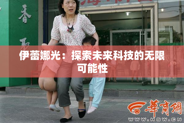 伊蕾娜光：探索未来科技的无限可能性